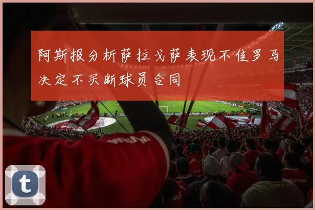 阿斯报分析萨拉戈萨表现不佳罗马决定不买断球员合同