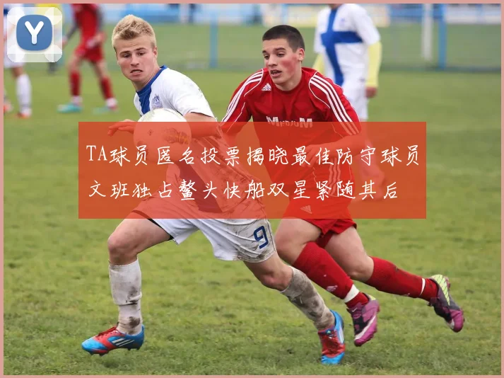 TA球员匿名投票揭晓最佳防守球员文班独占鳌头快船双星紧随其后