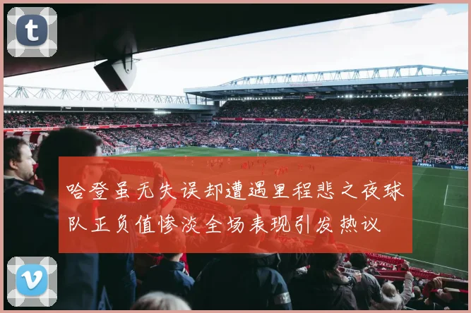 哈登虽无失误却遭遇里程悲之夜球队正负值惨淡全场表现引发热议